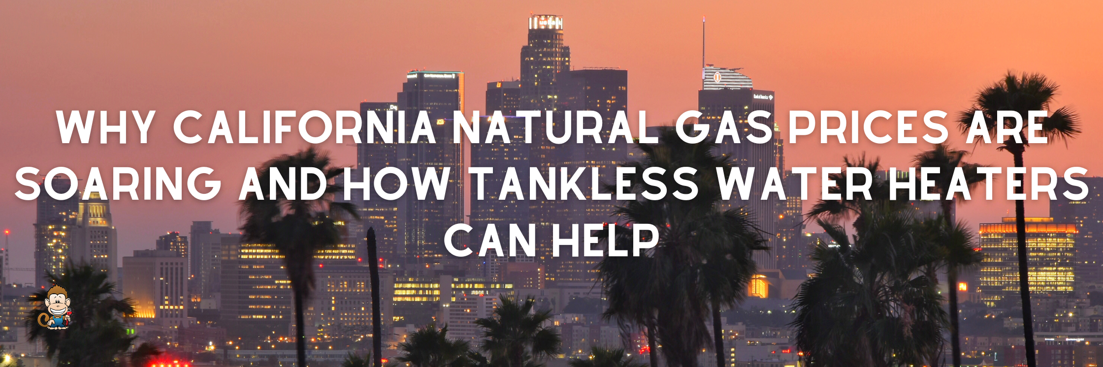 Why California Natural Gas Prices Are Soaring and How Tankless Water Heaters Can Help