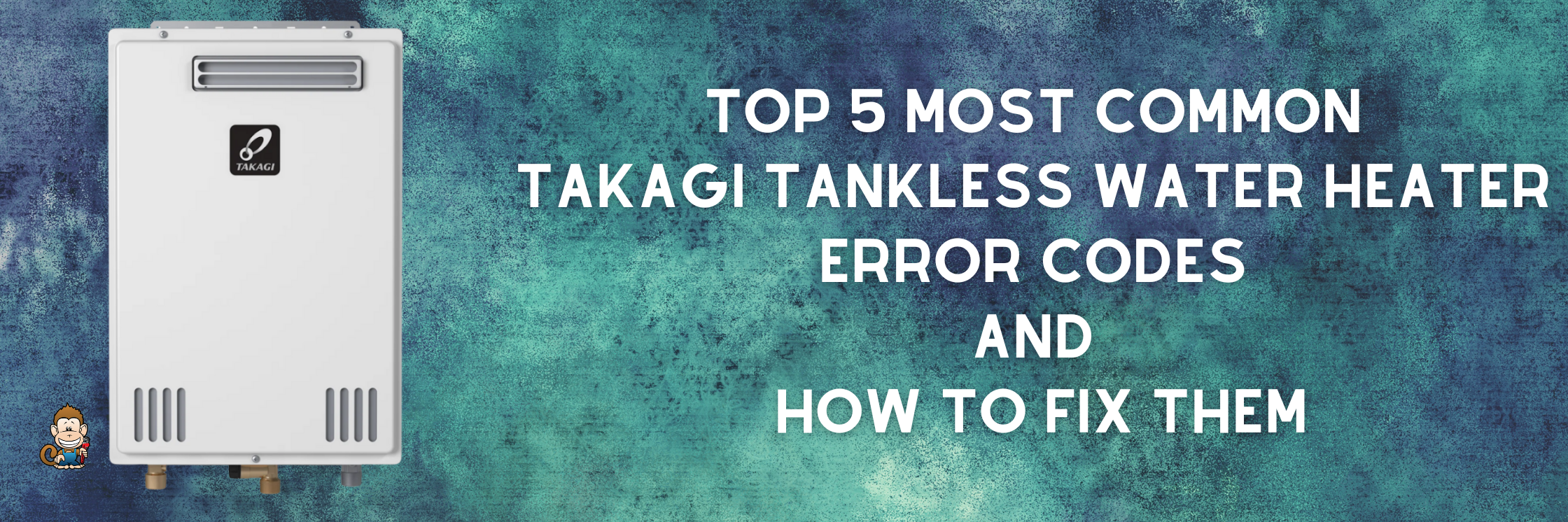 Top 5 Most Common Takagi Tankless Water Heater Error Codes and How to Fix Them